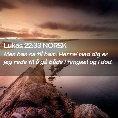 Picture 02 - Lukas 22:33 NORSK - Men han sa til ham: Herre! med dig er jeg rede - Bible Verse Picture