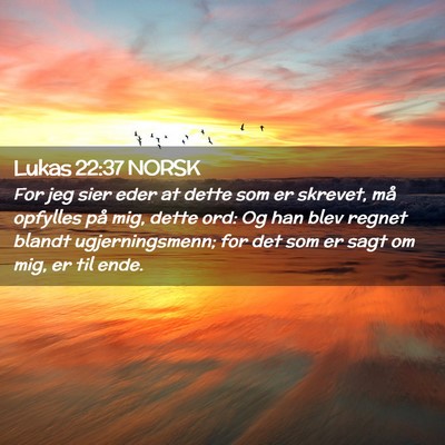 Picture 02 - Lukas 22:37 NORSK - For jeg sier eder at dette som er skrevet, må - Bible Verse Picture