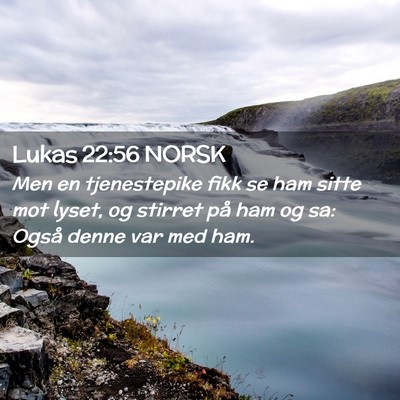 Picture 02 - Lukas 22:56 NORSK - Men en tjenestepike fikk se ham sitte mot lyset, - Bible Verse Picture