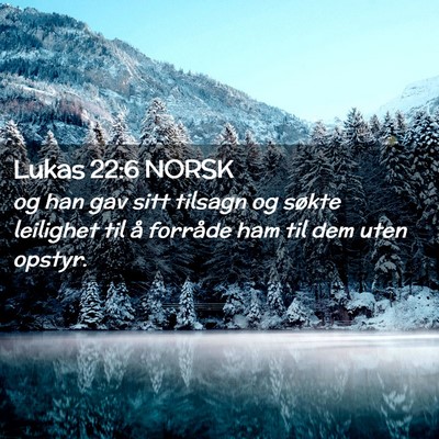 Picture 02 - Lukas 22:6 NORSK - og han gav sitt tilsagn og søkte leilighet til - Bible Verse Picture