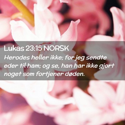 Picture 02 - Lukas 23:15 NORSK - Herodes heller ikke; for jeg sendte eder til ham; - Bible Verse Picture