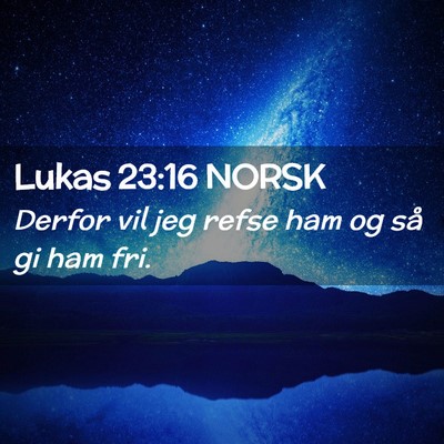 Picture 02 - Lukas 23:16 NORSK - Derfor vil jeg refse ham og så gi ham - Bible Verse Picture