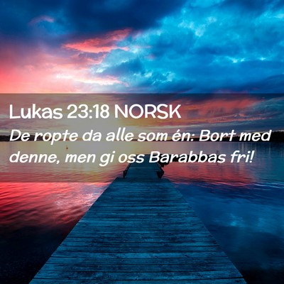 Picture 02 - Lukas 23:18 NORSK - De ropte da alle som én: Bort med denne, men gi - Bible Verse Picture