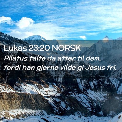 Picture 02 - Lukas 23:20 NORSK - Pilatus talte da atter til dem, fordi han gjerne - Bible Verse Picture