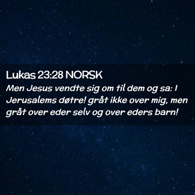 Picture 02 - Lukas 23:28 NORSK - Men Jesus vendte sig om til dem og sa: I - Bible Verse Picture