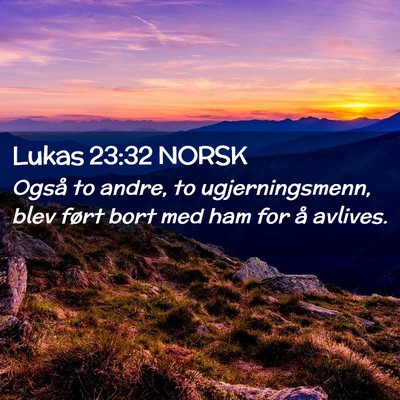 Picture 02 - Lukas 23:32 NORSK - Også to andre, to ugjerningsmenn, blev ført - Bible Verse Picture