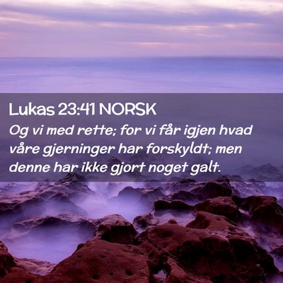 Picture 02 - Lukas 23:41 NORSK - Og vi med rette; for vi får igjen hvad våre - Bible Verse Picture