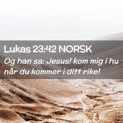 Picture 02 - Lukas 23:42 NORSK - Og han sa: Jesus! kom mig i hu når du kommer i - Bible Verse Picture