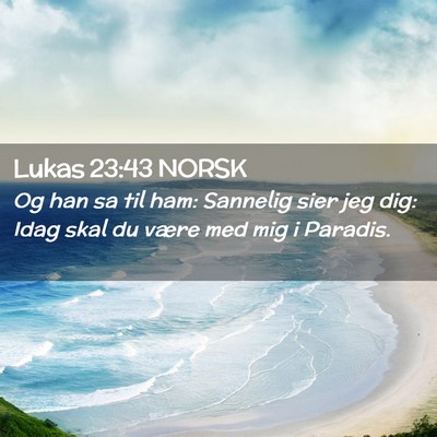 Picture 02 - Lukas 23:43 NORSK - Og han sa til ham: Sannelig sier jeg dig: Idag - Bible Verse Picture