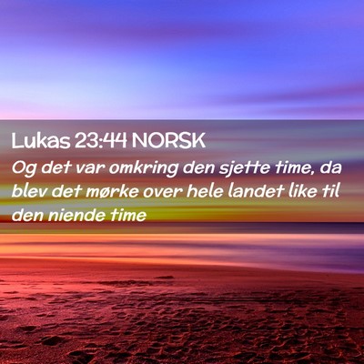 Picture 02 - Lukas 23:44 NORSK - Og det var omkring den sjette time, da blev det - Bible Verse Picture