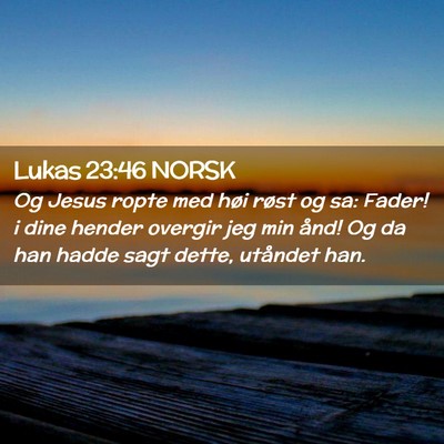 Picture 02 - Lukas 23:46 NORSK - Og Jesus ropte med høi røst og sa: Fader! i - Bible Verse Picture