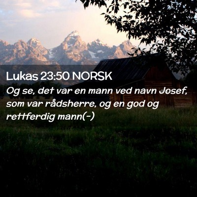 Picture 02 - Lukas 23:50 NORSK - Og se, det var en mann ved navn Josef, som var - Bible Verse Picture