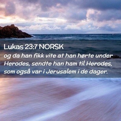 Picture 02 - Lukas 23:7 NORSK - og da han fikk vite at han hørte under Herodes, - Bible Verse Picture