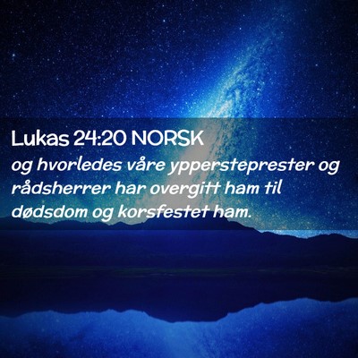 Picture 02 - Lukas 24:20 NORSK - og hvorledes våre yppersteprester og rådsherrer - Bible Verse Picture