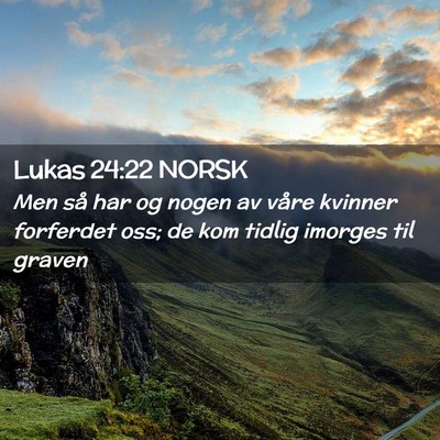 Picture 02 - Lukas 24:22 NORSK - Men så har og nogen av våre kvinner forferdet - Bible Verse Picture