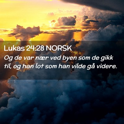 Picture 02 - Lukas 24:28 NORSK - Og de var nær ved byen som de gikk til, og han - Bible Verse Picture