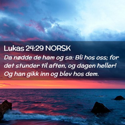 Picture 02 - Lukas 24:29 NORSK - Da nødde de ham og sa: Bli hos oss; for det - Bible Verse Picture