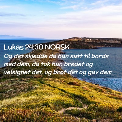 Picture 02 - Lukas 24:30 NORSK - Og det skjedde da han satt til bords med dem, da - Bible Verse Picture