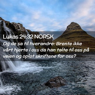 Picture 02 - Lukas 24:32 NORSK - Og de sa til hverandre: Brente ikke vårt hjerte - Bible Verse Picture