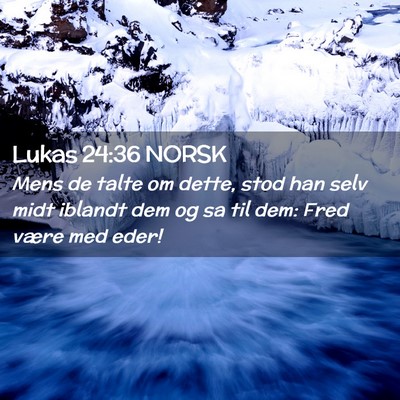 Picture 02 - Lukas 24:36 NORSK - Mens de talte om dette, stod han selv midt - Bible Verse Picture