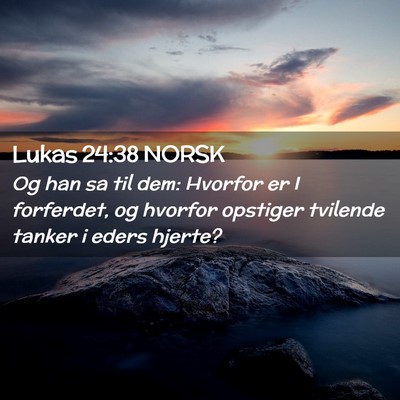 Picture 02 - Lukas 24:38 NORSK - Og han sa til dem: Hvorfor er I forferdet, og - Bible Verse Picture