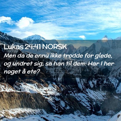 Picture 02 - Lukas 24:41 NORSK - Men da de ennu ikke trodde for glede, og undret - Bible Verse Picture