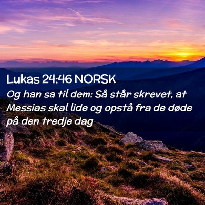 Picture 02 - Lukas 24:46 NORSK - Og han sa til dem: Så står skrevet, at Messias - Bible Verse Picture
