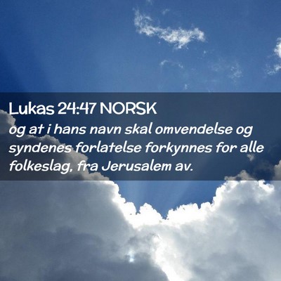 Picture 02 - Lukas 24:47 NORSK - og at i hans navn skal omvendelse og syndenes - Bible Verse Picture