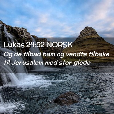 Picture 02 - Lukas 24:52 NORSK - Og de tilbad ham og vendte tilbake til Jerusalem - Bible Verse Picture