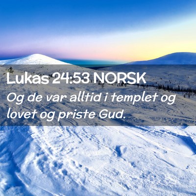 Picture 02 - Lukas 24:53 NORSK - Og de var alltid i templet og lovet og priste - Bible Verse Picture