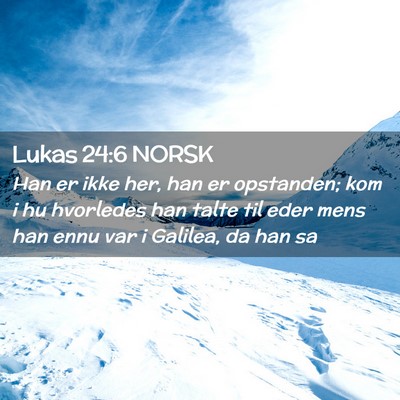 Picture 02 - Lukas 24:6 NORSK - Han er ikke her, han er opstanden; kom i hu - Bible Verse Picture