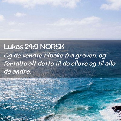 Picture 02 - Lukas 24:9 NORSK - Og de vendte tilbake fra graven, og fortalte alt - Bible Verse Picture