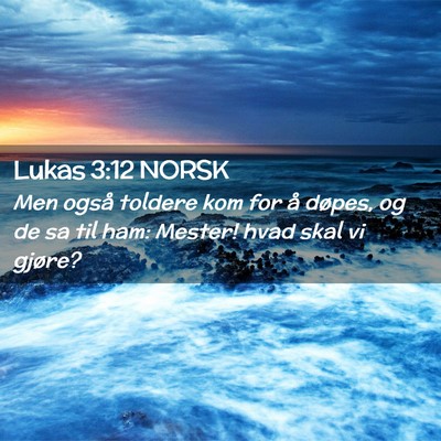 Picture 02 - Lukas 3:12 NORSK - Men også toldere kom for å døpes, og de sa til - Bible Verse Picture