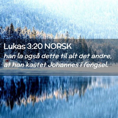 Picture 02 - Lukas 3:20 NORSK - han la også dette til alt det andre, at han - Bible Verse Picture