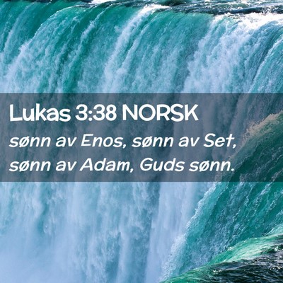 Picture 02 - Lukas 3:38 NORSK - sønn av Enos, sønn av Set, sønn av Adam, Guds - Bible Verse Picture