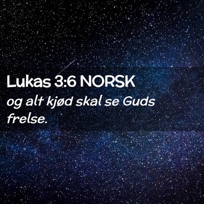 Picture 02 - Lukas 3:6 NORSK - og alt kjød skal se Guds - Bible Verse Picture
