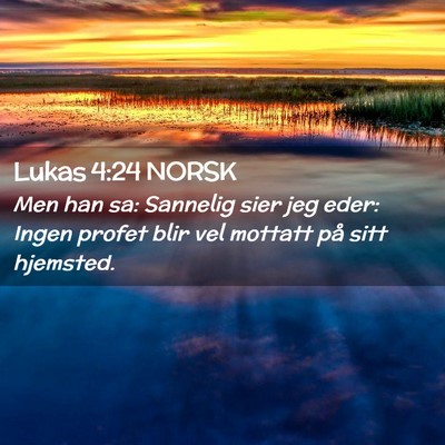Picture 02 - Lukas 4:24 NORSK - Men han sa: Sannelig sier jeg eder: Ingen profet - Bible Verse Picture