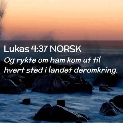 Picture 02 - Lukas 4:37 NORSK - Og rykte om ham kom ut til hvert sted i landet - Bible Verse Picture