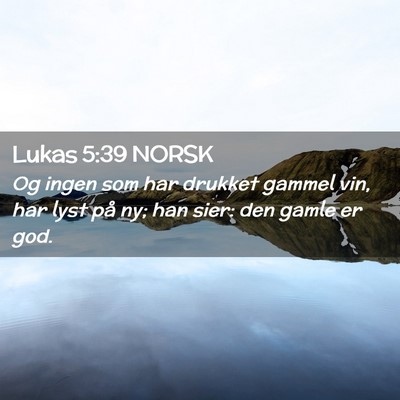 Picture 02 - Lukas 5:39 NORSK - Og ingen som har drukket gammel vin, har lyst på - Bible Verse Picture