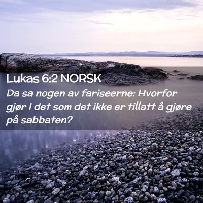 Picture 02 - Lukas 6:2 NORSK - Da sa nogen av fariseerne: Hvorfor gjør I det - Bible Verse Picture
