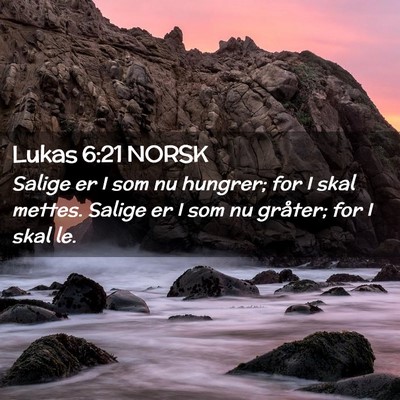 Picture 02 - Lukas 6:21 NORSK - Salige er I som nu hungrer; for I skal mettes. - Bible Verse Picture