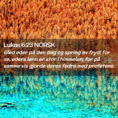 Picture 02 - Lukas 6:23 NORSK - Gled eder på den dag og spring av fryd! for se, - Bible Verse Picture