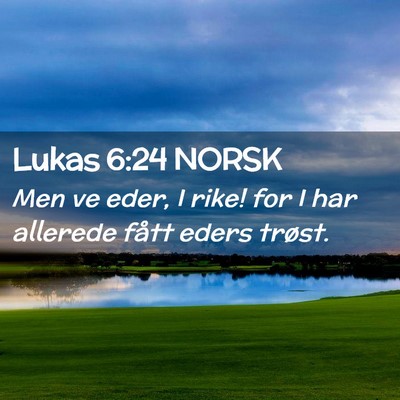 Picture 02 - Lukas 6:24 NORSK - Men ve eder, I rike! for I har allerede fått - Bible Verse Picture