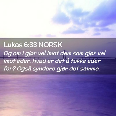 Picture 02 - Lukas 6:33 NORSK - Og om I gjør vel imot dem som gjør vel imot - Bible Verse Picture