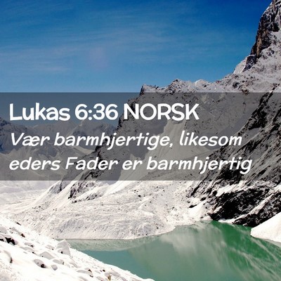 Picture 02 - Lukas 6:36 NORSK - Vær barmhjertige, likesom eders Fader er - Bible Verse Picture