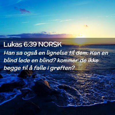 Picture 02 - Lukas 6:39 NORSK - Han sa også en lignelse til dem: Kan en blind - Bible Verse Picture