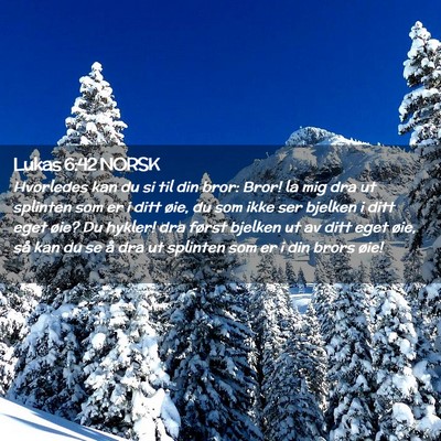 Picture 02 - Lukas 6:42 NORSK - Hvorledes kan du si til din bror: Bror! la mig - Bible Verse Picture