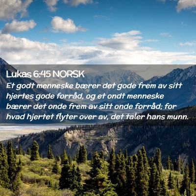 Picture 02 - Lukas 6:45 NORSK - Et godt menneske bærer det gode frem av sitt - Bible Verse Picture
