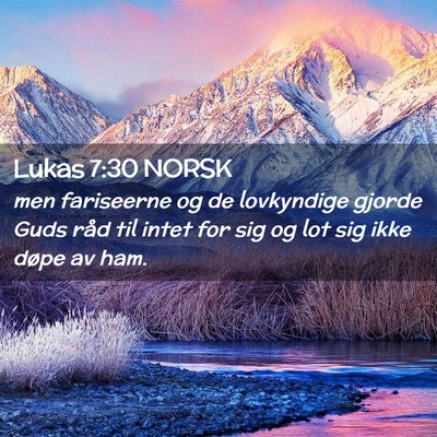 Picture 02 - Lukas 7:30 NORSK - men fariseerne og de lovkyndige gjorde Guds råd - Bible Verse Picture