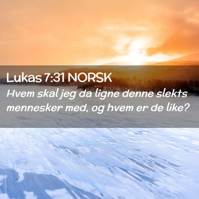 Picture 02 - Lukas 7:31 NORSK - Hvem skal jeg da ligne denne slekts mennesker - Bible Verse Picture